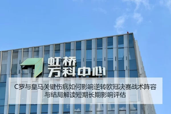 C罗与皇马关键伤病如何影响逆转欧冠决赛战术阵容与结局解读短期长期影响评估