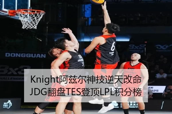 Knight阿兹尔神技逆天改命 JDG翻盘TES登顶LPL积分榜